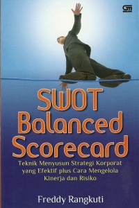 SWOT Balanced Scorecard: Teknik Menyusun Strategi Korporat yang Efektif Plus Cara Mengelola Kinerja dan Risiko