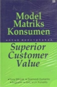 Model Matriks Konsumen Untuk Menciptakan Superior Customer Value