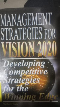 Management Strategies For Vision 2020 : Developing Competitive Strategies For The Winning Edge