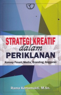Strategi Kreatif dalam Periklanan : Konsep Pesan, Media, Branding, Anggaran
