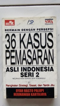 36 Kasus Pemasaran Asli Indonesia seri 2 : rangkaian strategi, siasat, dan teknik jitu