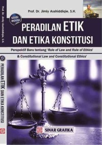 PERADILAN ETIK DAN ETIKA KONSTITUSI Perspektif Baru tentang 'Rule of Law and Rule of Ethics' & Constitutional Law and Constitutional Ethics'