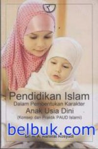 Pendidikan Islam Dalam Pembentukan Karakter Anak Usia Dini (Konsep dan Praktik PAUD Islami)