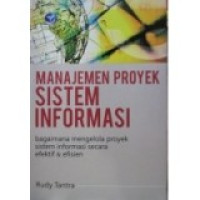 Manajemen Proyek Sistem Informasi : Bagaimana Mengelola Proyek Sistem Informasi Secara Efektif & Efisien