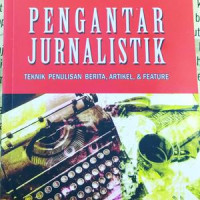 Pengantar Jurnalistik : Tenik Penulisan Berita, Artikel, & Feature