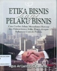 Etika Bisnis bagi Pelaku Bisnis : Cara Cerdas dalam Memahami Konsep dan Faktor-faktor Etika Bisnis dengan Beberapa Contoh Praktis