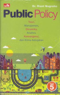 Public policy : teori, manajemen, dinamika, analisis, konvergensi, dan kimia kebijakan