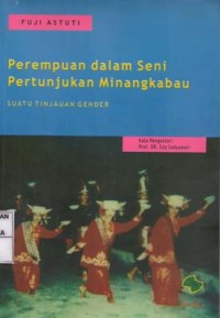 Perempuan dalam Seni Pertunjukan Minangkabau : Suatu Pertunjukan Gender