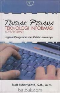 Tindak Pidana Teknologi Informasi : Urgensi Pengaturan dan Celah Hukumnya