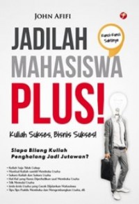 Jadilah Mahasiswa Plus : Kuliah sukses Bisnis  Sukses