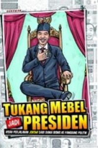 Tukang Mebel Jadi Presiden : Kisah Perjalanan Jokowi dari Dunia Bisnis ke panggung Politik