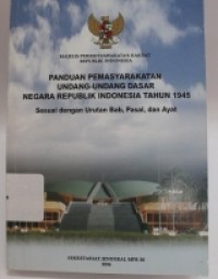 Panduan Pemasyarakatan Undang-Undang Dasar Negara Republik Indonesia Tahun 1945 : Sesuai dengan urutan Bab, Pasal, dan Ayat