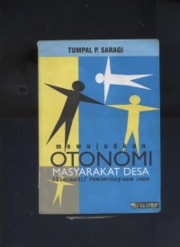 Mewujudkan Otonomi Masyarakat Desa : Alternatif Pemberdayaan Desa