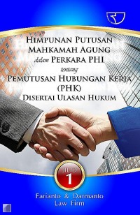 Himpunan Putusan Mahkamah Agung dalam Perkara PHI tentang pemutusan hubungan kerja(PHK) Disertai ulasan hukum JILID 1