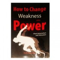 How to Change Weakness into Power = Ubah Kelemahan jadi Kekuatan