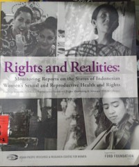 Rights and Realities : Monitoring Reports on the Status of Indonesian Women's Sexual and Reproductive Health and Rights : Finding from the Indonesian Reproductive Health and Rights Monitoring & Advocacy (IRRMA) Project