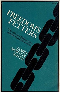 Freedom's Fetters : The Alien And Sedition Laws & American Civil Liberties
