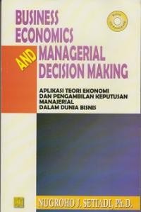 Business Economics and Managerial Decision Making : Aplikasi Teori Ekonomi dan Pemngambilan Keputusan Manajerial dalam Dunia Bisnis.