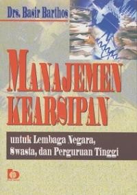 Manajemen Kearsipan : untuk Lembaga Negara, Swasta, dan Perguruan Tinggi