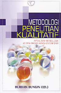 Metodologi Penelitian Kualitatif : Aktualisasi metodologis ke arah ragam varian kontemporer
