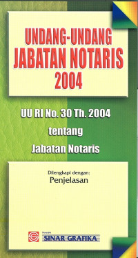 Undang-Undang Jabatan Notaris 2004 : UU RI No. 30 th. 2004: Tentang Jabatan Notaris
