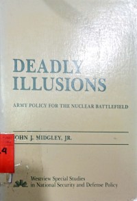 Deadly Illusions : Army Policy For The nuclear Battlefield