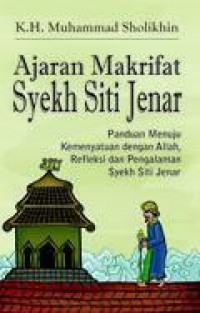 Ajaran Makrifat Syekh Siti Jenar : Panduan Menuju Kemenyatuan dengan Allah Refleksi dan Pengalaman Syekh Siti Jenar