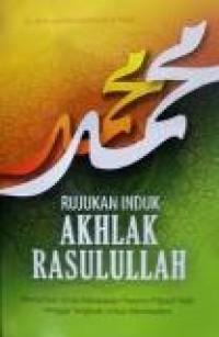 Rujukan Induk Akhlak Rasulullah : Menuntun Anda Merasakan Pesona Pribadi Nabi Hingga Tergerak Untuk Meneladani