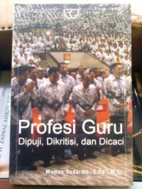Profesi guru : dipuji, dikritisi, dan dicaci