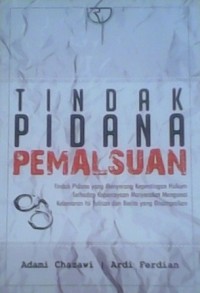 Tindak Pidana Pemalsuan : Tindak Pidana yang Menyerang Kepentingan Hukum Terhadap Kepercayaan Masyarakat Mengenai Kebenaran Isi Tulisan dan Berita yang Disampaikan