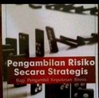 Pengambilan Risiko Secara Strategis : Bagi Pengambil Keputusan Bisnis