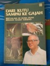 Dari Kutu Sampai ke Gajah  : Bertualang ke Dunia Fauna Bersama Slamet Soeseno