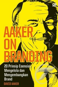 Aaker On Branding : 20 Prinsip Esensial Mengelola dan Mengembangkan Brand