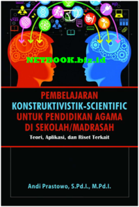 Pembelajaran Konstruktivistik-Scientific Untuk Pendidikan Agama Di sekolah/Madrasah : Teoori, Aplikasi, Dan Riset Terkait
