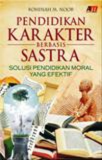 Pendidikan Karakter Berbasis Sastra : Solusi Pendidikan Moral yang Efektif