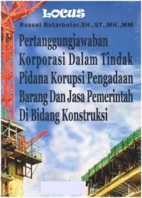 PERTANGGUNGJAWABAN KORPORASI DALAM TINDAK PIDANA KORUPSI PENGADAAN BARANG DAN JASA PEMERINTAH DIBIDANG KONTRUKSI