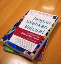 Jangan Salahkan Bahasa! Sepilihan Esai Bahasa Indonesia