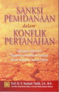 Sanksi pemidanaan dalam konflik pertahanan : kebijakan alternatif penyelesaian konflik pertanahan di luar kodifikasi hukum pidana