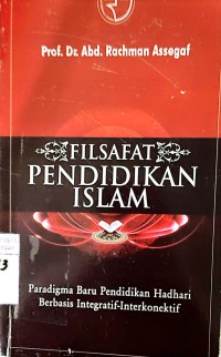 Filsafat Pendidikan Islam : Paradigma Baru Pendidikan Hadhari Berbasis Integratif-interkonektif.