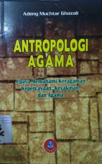 Antropologi Agama : Upaya Memahami Keragaman Kepercayaan, Keyakinan,dan Agama