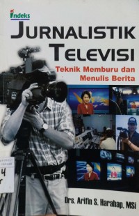 Jurnalistik Televisi : Teknik Memburu dan Menulis Berita