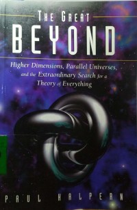 The Great Beyond: Higher Dimensions, Parallel Universe, and the Extraodinary Search for a Theory of Everything