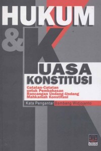 Hukum dan Kuasa Konstitusi : Catatan-catatan untuk Pembahasan Rancangan Undang-undang Mahkamah Konstitusi