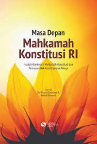 Masa Depan Mahkamah Konstitusi RI : Naskah Konferensi Mahkamah Konstitusi dan Pemajuan Hak Konstitusional Warga