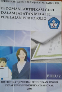 Sertifikasi Guru Dalam Jabatan Tahun 2008 : Pedoman Sertifikasi Guru Dalam Jabatan Melalui Penilaian Portofolio : Buku 2