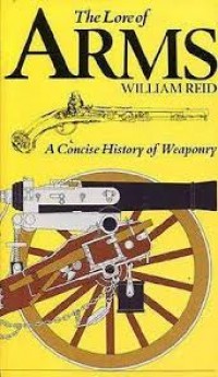 The Lore of ARMS : A Concise History of Weaponry