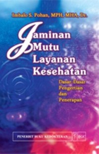 Jaminan Mutu Layanan Kesehatan : dasar-dasar pengertian dan penerapan