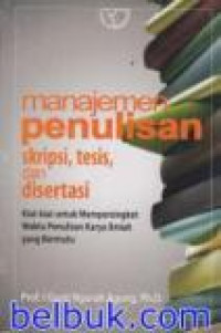 Manajemen penulisan skripsi, tesis dan disertasi : Kiat-kiat untuk mempersingkat waktu penulisan karya ilmiah yang bermutu
