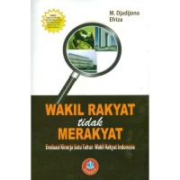 Wakil Rakyat Tidak Merakyat : Evaluasi kinerja satu tahun wakil rakyat Indonesia.