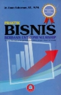 Praktik Bisnis Berbasis Entrepreneurship: panduan memulai & mengembangkan bisnis dengan mudah & sukses